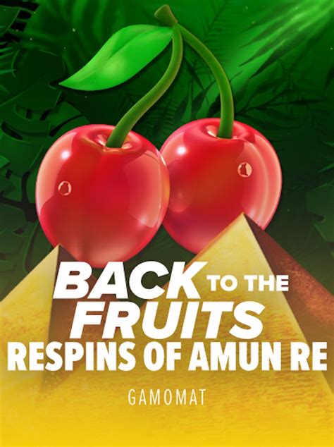 Back To The Fruits Respins Of Amun Re Betano